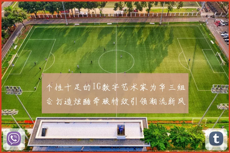 个性十足的IG数字艺术家为华三组合打造炫酷牵狼特效引领潮流新风尚