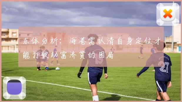 东体分析：海港需认清自身定位才能打破劫富济贫的困局